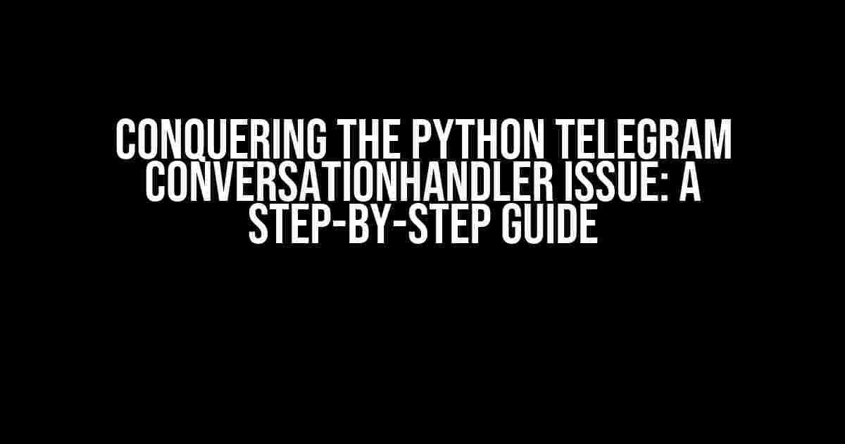 Conquering the Python Telegram ConversationHandler Issue: A Step-by-Step Guide