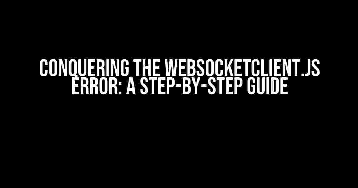 Conquering the WebSocketClient.js Error: A Step-by-Step Guide