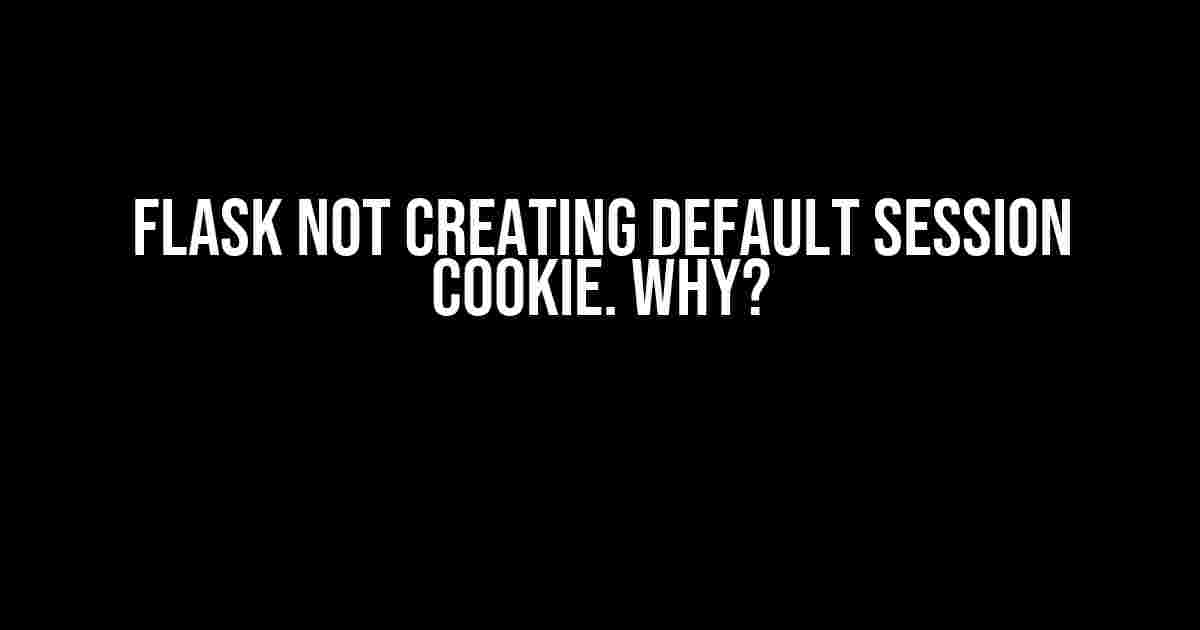 Flask Not Creating Default Session Cookie. Why?