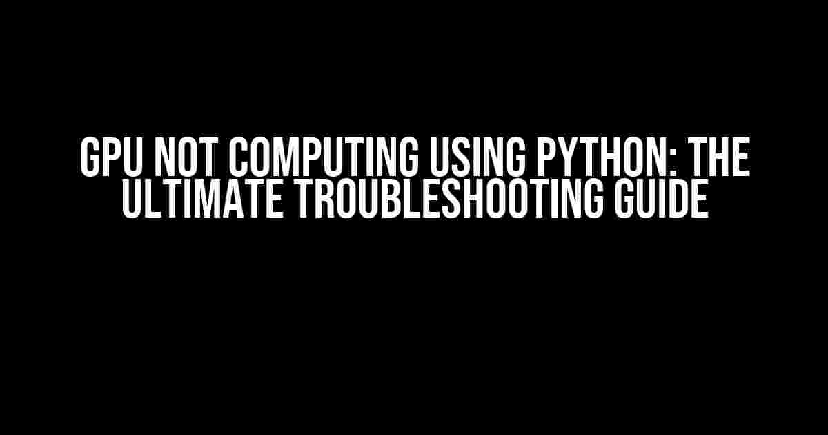 GPU Not Computing using Python: The Ultimate Troubleshooting Guide