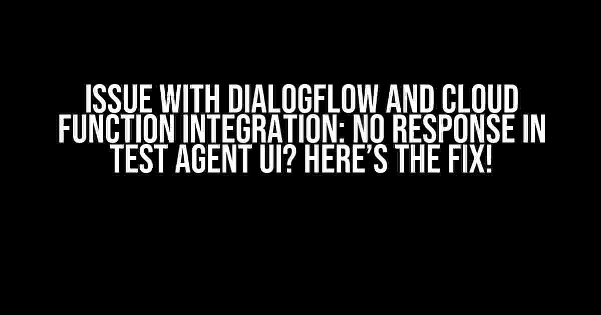 Issue with Dialogflow and Cloud Function Integration: No Response in Test Agent UI? Here’s the Fix!