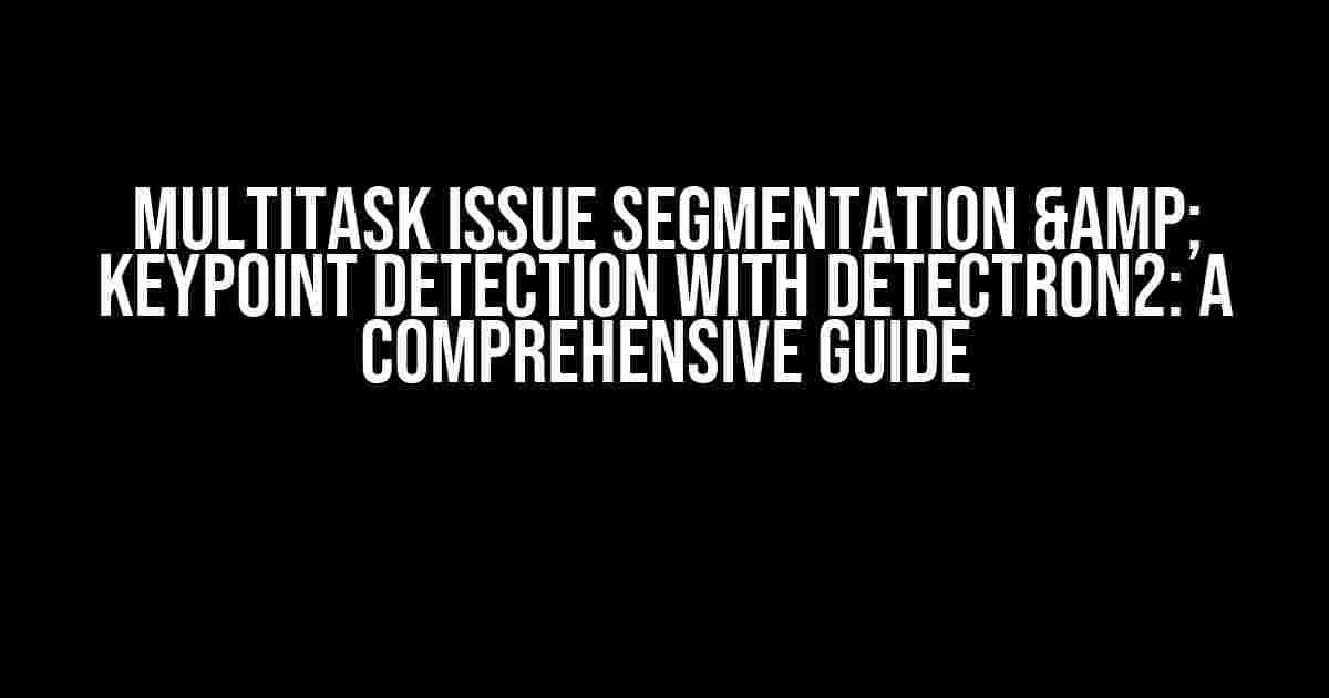 Multitask Issue Segmentation & Keypoint Detection with Detectron2: A Comprehensive Guide