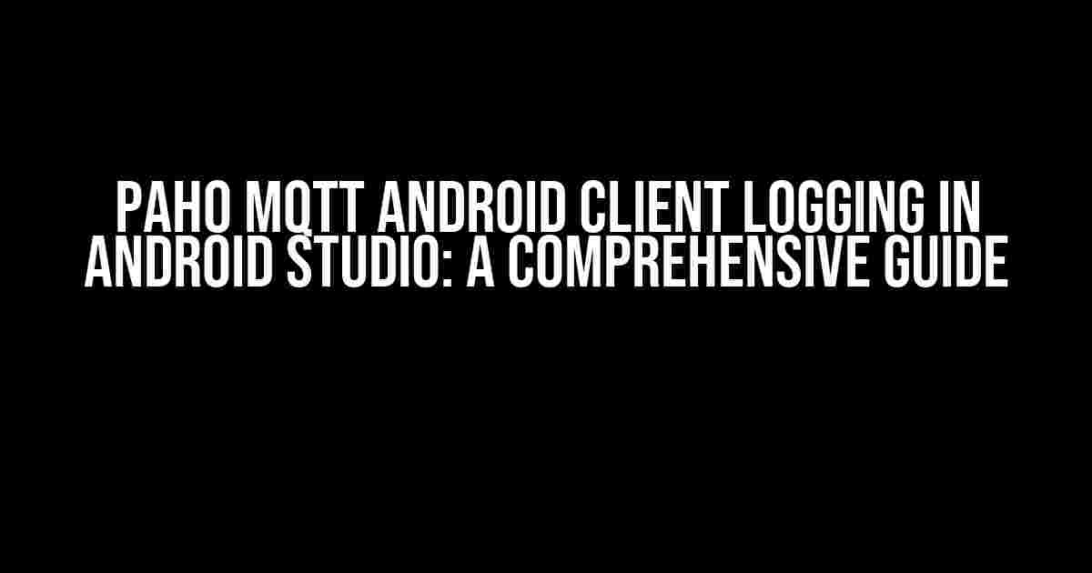 Paho MQTT Android Client Logging in Android Studio: A Comprehensive Guide