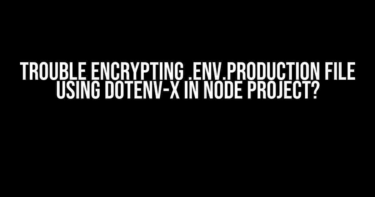 Trouble Encrypting .env.production File using dotenv-x in Node Project?