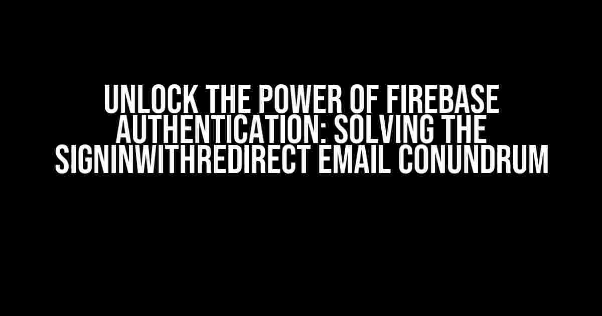 Unlock the Power of Firebase Authentication: Solving the signInWithRedirect Email Conundrum