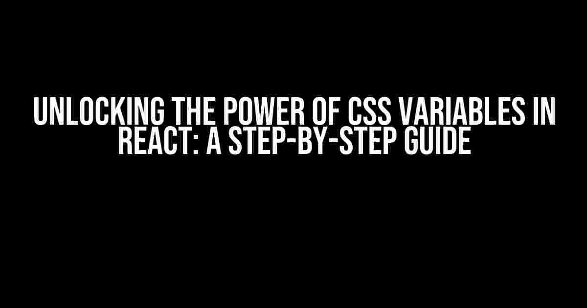 Unlocking the Power of CSS Variables in React: A Step-by-Step Guide