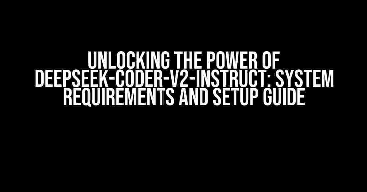 Unlocking the Power of DeepSeek-Coder-V2-Instruct: System Requirements and Setup Guide